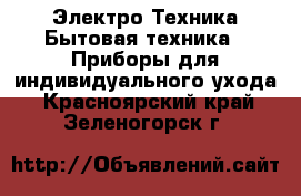 Электро-Техника Бытовая техника - Приборы для индивидуального ухода. Красноярский край,Зеленогорск г.